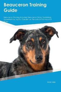 Beauceron Training Guide Beauceron Training Includes