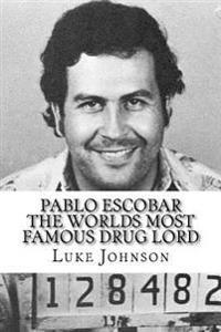 Pablo Escobar: The Worlds Most Famous Drug Lord