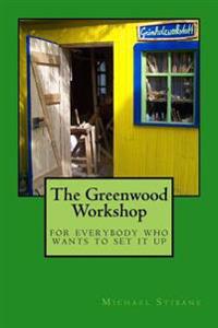 The Greenwood Workshop: For Everybody Who Wants to Set It Up