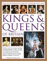 The Illustrated Encyclopedia of the Kings & Queens of Britain: A Magnificent and Authoritative History of the Royalty of Britain, the Rulers, Their Co
