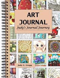 Art Journal: Judy's Journal Journey: This Book Is about the Journey or the Process of Art Journaling - My Process. How I Create and