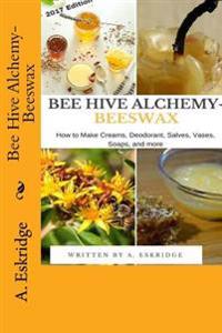 Bee Hive Alchemy-Beeswax: How to Make Creams, Deodorant, Salves, Vases, Soaps, and More
