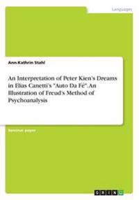An Interpretation of Peter Kien's Dreams in Elias Canetti's Auto Da Fe. an Illustration of Freud's Method of Psychoanalysis