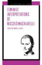 Feminist Interpretations of Niccolò Machiavelli