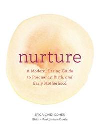 Nurture: A Modern Guide to Pregnancy, Birth, Early Motherhood - And Trusting Yourself and Your Body