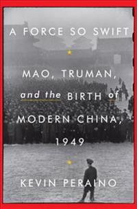 A Force So Swift: Mao, Truman, and the Birth of Modern China, 1949