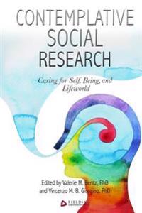 Contemplative Social Research: Caring for Self, Being, and Lifeworld