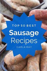 Sausage: Top 50 Best Sausage Recipes - The Quick, Easy, & Delicious Everyday Cookbook!