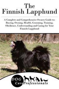 The Finnish Lapphund: A Complete and Comprehensive Owners Guide To: Buying, Owning, Health, Grooming, Training, Obedience, Understanding and