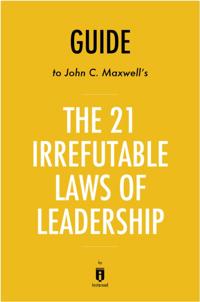 Guide to John C. Maxwell's The 21 Irrefutable Laws of Leadership by Instaread