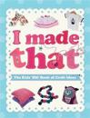 I Made That: The Kids' Big Book of Craft Ideas