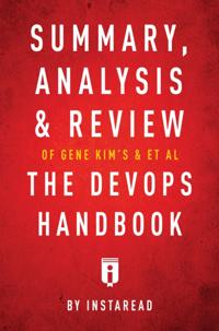 Summary, Analysis & Review of Gene Kim's, Jez Humble's, Patrick Debois's, & John Willis's The DevOps Handbook by Instaread