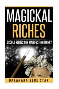 Magickal Riches: Occult Riches for Manifesting Money