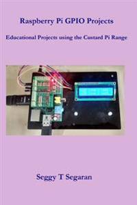 Raspberry Pi Gpio Projects: Educational Projects Using the Custard Pi Range