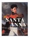 Santa Anna: La Vida y el Legado del Mítico Presidente y General Mexicano