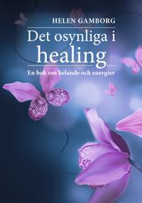 Det osynliga i healing: en bok om helande och energier