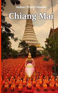 Chiang Mai: A Travel Guide for Your Perfect Chiang Mai Adventure: Written by Local Thai Travel Expert (Chiang Mai Travel Guide, Ch