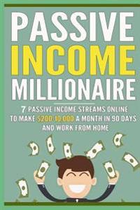Passive Income Millionaire: 7 Passive Income Streams Online to Make $200-10,000