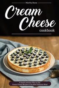 Cream Cheese Cookbook: A Quick and Easy Way to Use Cream Cheese Recipes in the Most Delicious Way!