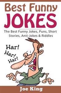 Best Funny Jokes: The Best Funny Jokes, Puns, Short Stories, Anti-Jokes & Riddles