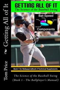 Getting All of It: The Science of the Baseball Swing (Book 1 - The Ballplayer's Manual)