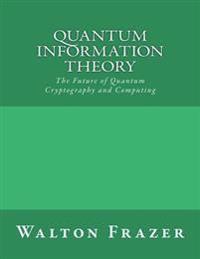 Quantum Information Theory: The Future of Quantum Cryptography and Computing