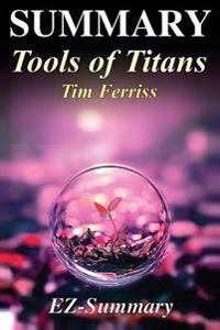 Summary - Tools of Titans: By Timothy Ferriss - The Tactics, Routines, and Habits of Billionaires, Icons, and World-Class Performers