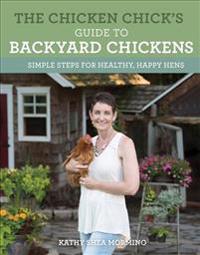 The Chicken Chick's Guide to Backyard Chickens: Simple Steps for Healthy, Happy Hens