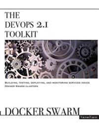 The Devops 2.1 Toolkit: Docker Swarm: Building, Testing, Deploying, and Monitoring Services Inside Docker Swarm Clusters