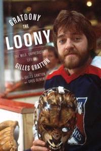 Gratoony the Looney: The Wild, Misunderstood Life of Gilles Gratton