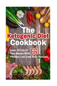 The Ketogenic Diet Cookbook: Lose 15 Lbs in Two-Weeks with 66 Perfect Low Carb Keto Recipes: (Low Carbohydrate, High Protein, Low Carbohydrate Food