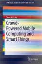 Crowd-Powered Mobile Computing and Smart Things