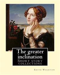 The Greater Inclination. by: Edith Wharton: Short Story Collections