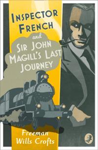 Inspector French: Sir John Magill's Last Journey (Inspector French Mystery, Book 6)