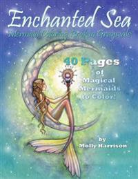 Enchanted Sea - Meramaid Coloring Book in Grayscale - Coloring Book for Grownups: A Mermaid Fantasy Coloring Book in Gray Scale by Molly Harrison