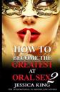 How to Become the Greatest at Oral Sex 2: The Practical Guide