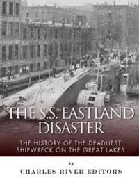 The SS Eastland Disaster: The History of the Deadliest Shipwreck on the Great Lakes