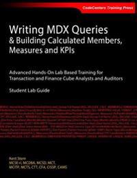 Writing MDX Queries & Building Calculated Members, Measures and Kpis: Advanced Hands-On Lab Based Training for Transaction and Finance Cube Analysts a