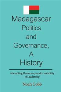 Madagascar Politics and Governance, a History: Attempting Democracy Under Instability of Leadership