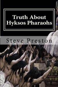 Truth about Hyksos Pharaohs
