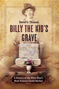 Billy the Kid's Grave: A History of the Wild West's Most Famous Death Marker