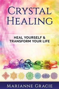 Crystal Healing: Heal Yourself & Transform Your Life (Crystals & Chakras)