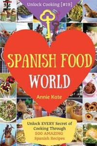 Spanish Food World: Unlock Every Secret of Cooking Through 500 Amazing Spanish Recipes (Spanish Food Cookbook, Spanish Cuisine, Diabetic C