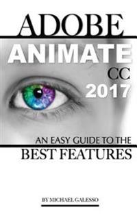 Adobe Animate CC 2017: An Easy Guide to the Best Features