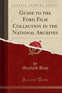Guide to the Ford Film Collection in the National Archives (Classic Reprint)