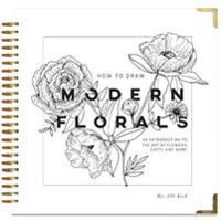 How to Draw Modern Florals: An Introduction to the Art of Flowers, Cacti, and More