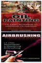 Oil Painting & Airbrushing: 1-2-3 Easy Techniques to Mastering Oil Painting! & 1-2-3 Easy Techniques to Mastering Airbrushing!