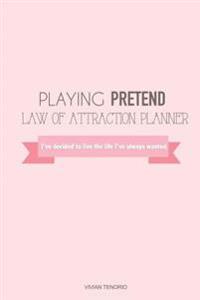 Playing Pretend Law of Attraction Planner: I've Decided to Live the Life I've Always Wanted (Pink)