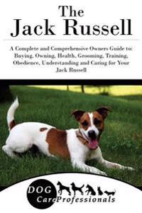 The Jack Russell: A Complete and Comprehensive Owners Guide To: Buying, Owning, Health, Grooming, Training, Obedience, Understanding and