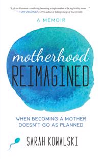 Motherhood Reimagined: When Becoming a Mother Doesnat Go as Planned: A Memoir